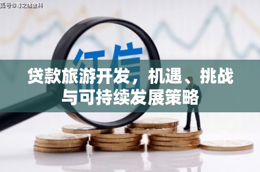 龙泉驿贷款旅游开发，机遇、挑战与可持续发展策略