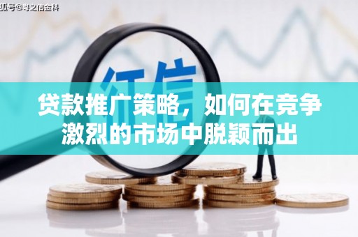 龙泉驿贷款推广策略，如何在竞争激烈的市场中脱颖而出