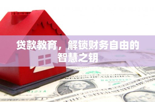 龙泉驿贷款教育，解锁财务自由的智慧之钥