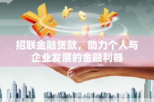 龙泉驿招联金融贷款，助力个人与企业发展的金融利器