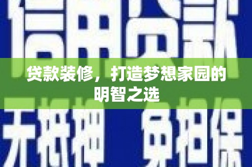 龙泉驿贷款装修，打造梦想家园的明智之选