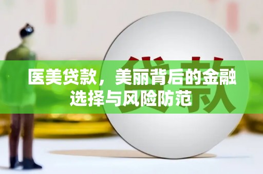 龙泉驿医美贷款，美丽背后的金融选择与风险防范