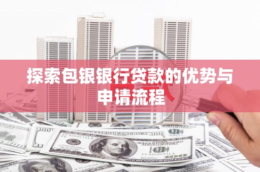 龙泉驿探索包银银行贷款的优势与申请流程