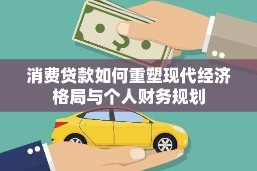 龙泉驿消费贷款如何重塑现代经济格局与个人财务规划