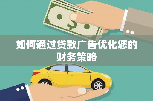 龙泉驿如何通过贷款广告优化您的财务策略