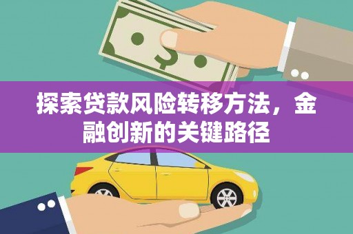 龙泉驿探索贷款风险转移方法，金融创新的关键路径