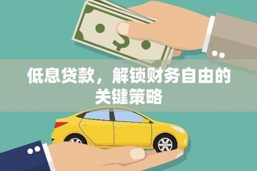 龙泉驿低息贷款，解锁财务自由的关键策略