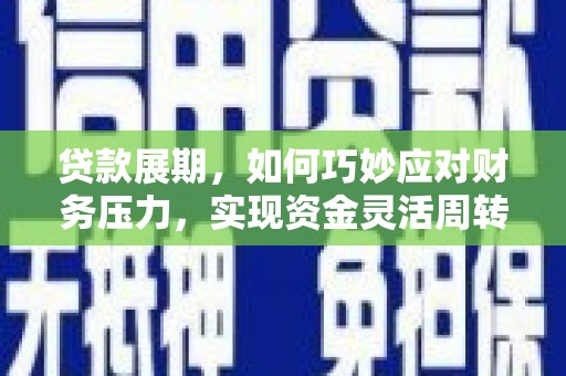 龙泉驿贷款展期，如何巧妙应对财务压力，实现资金灵活周转