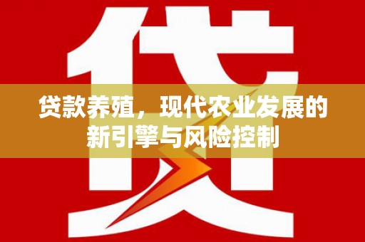 龙泉驿贷款养殖，现代农业发展的新引擎与风险控制