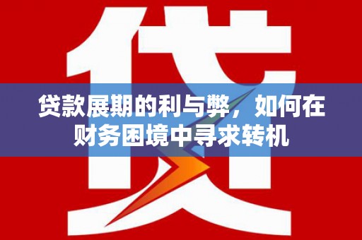 龙泉驿贷款展期的利与弊，如何在财务困境中寻求转机