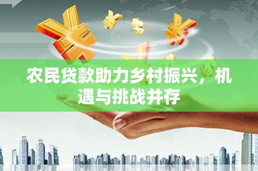龙泉驿农民贷款助力乡村振兴，机遇与挑战并存