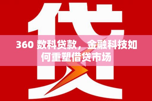 龙泉驿360 数科贷款，金融科技如何重塑借贷市场