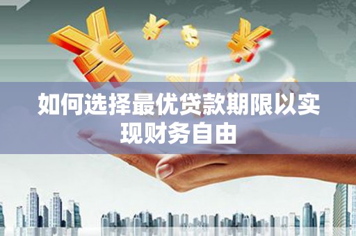 龙泉驿如何选择最优贷款期限以实现财务自由