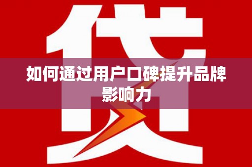 龙泉驿如何通过用户口碑提升品牌影响力