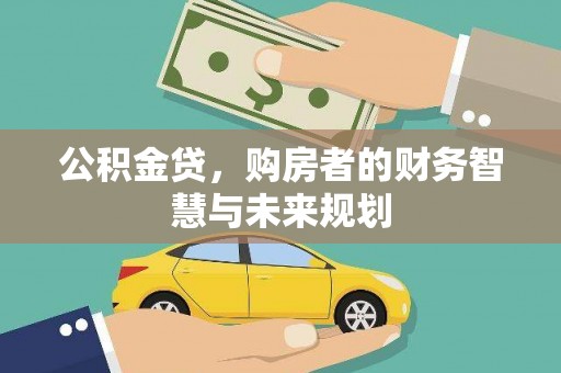 龙泉驿公积金贷，购房者的财务智慧与未来规划