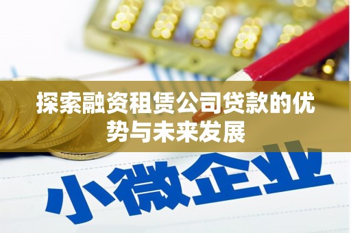 龙泉驿探索融资租赁公司贷款的优势与未来发展