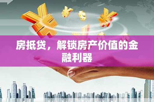 龙泉驿房抵贷，解锁房产价值的金融利器