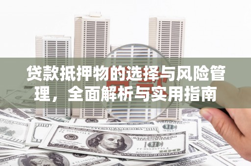 龙泉驿贷款抵押物的选择与风险管理，全面解析与实用指南
