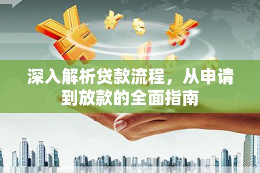 龙泉驿深入解析贷款流程，从申请到放款的全面指南