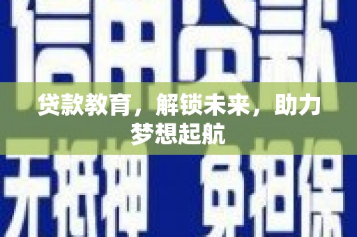 龙泉驿贷款教育，解锁未来，助力梦想起航