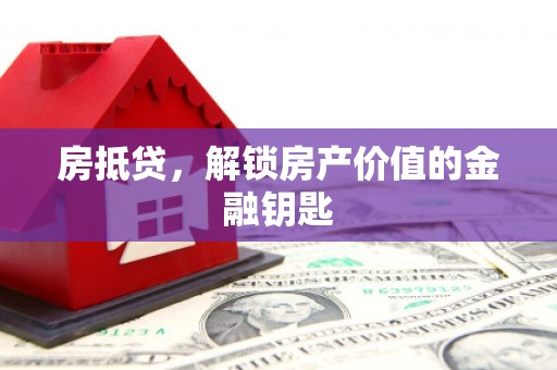 龙泉驿房抵贷，解锁房产价值的金融钥匙