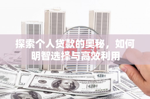 龙泉驿探索个人贷款的奥秘，如何明智选择与高效利用