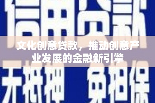 龙泉驿文化创意贷款，推动创意产业发展的金融新引擎