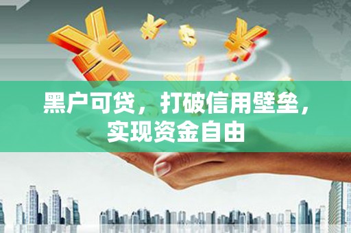 龙泉驿黑户可贷，打破信用壁垒，实现资金自由