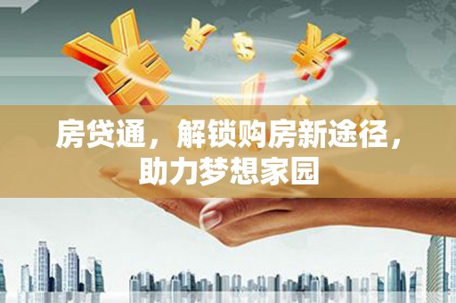 龙泉驿房贷通，解锁购房新途径，助力梦想家园