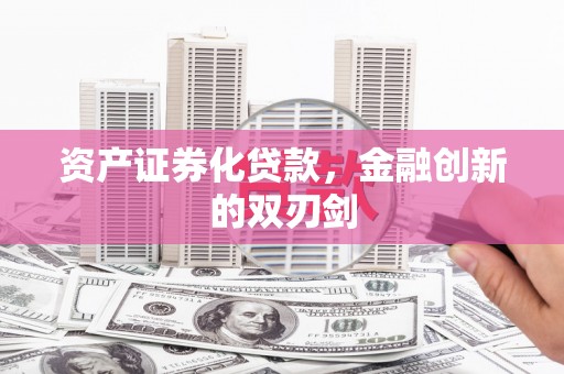 龙泉驿资产证券化贷款，金融创新的双刃剑