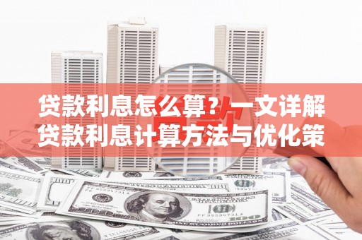 龙泉驿贷款利息怎么算？一文详解贷款利息计算方法与优化策略