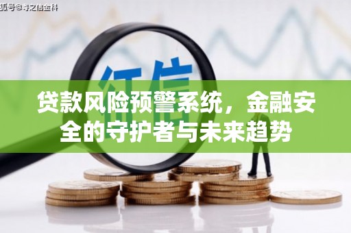 龙泉驿贷款风险预警系统，金融安全的守护者与未来趋势