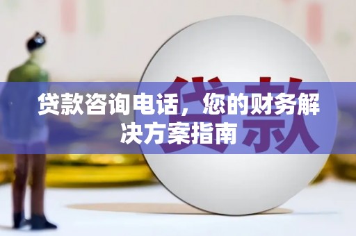 龙泉驿贷款咨询电话，您的财务解决方案指南