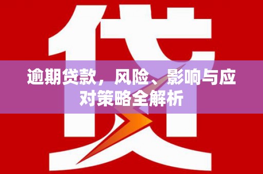 龙泉驿逾期贷款，风险、影响与应对策略全解析