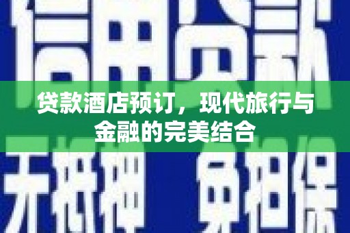 龙泉驿贷款酒店预订，现代旅行与金融的完美结合