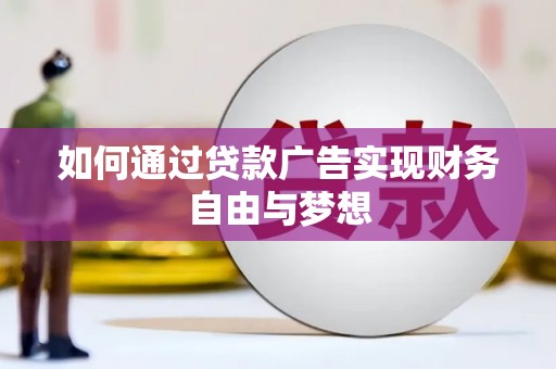 龙泉驿如何通过贷款广告实现财务自由与梦想