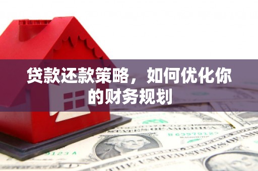 龙泉驿贷款还款策略，如何优化你的财务规划