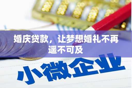 龙泉驿婚庆贷款，让梦想婚礼不再遥不可及