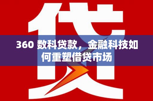 龙泉驿360 数科贷款，金融科技如何重塑借贷市场