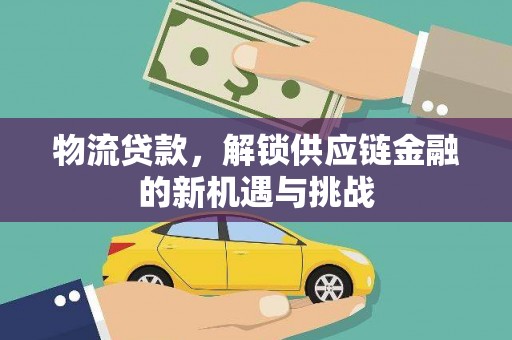 龙泉驿物流贷款，解锁供应链金融的新机遇与挑战