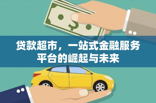 龙泉驿贷款超市，一站式金融服务平台的崛起与未来