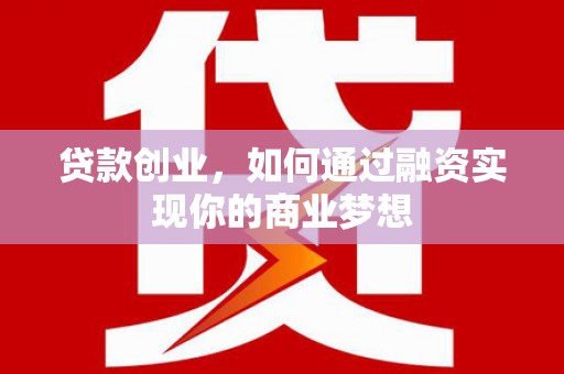 龙泉驿贷款创业，如何通过融资实现你的商业梦想