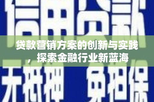 龙泉驿贷款营销方案的创新与实践，探索金融行业新蓝海