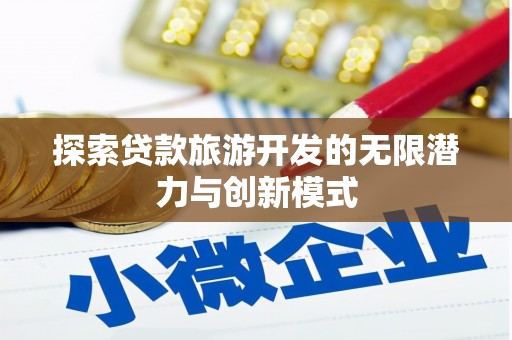 龙泉驿探索贷款旅游开发的无限潜力与创新模式