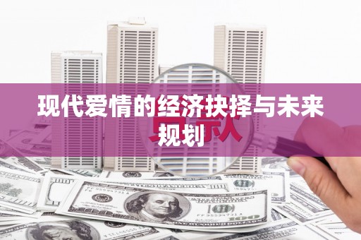 龙泉驿现代爱情的经济抉择与未来规划