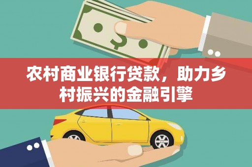 龙泉驿农村商业银行贷款，助力乡村振兴的金融引擎