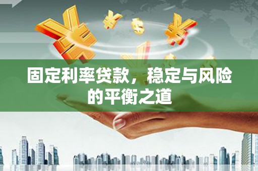 龙泉驿固定利率贷款，稳定与风险的平衡之道